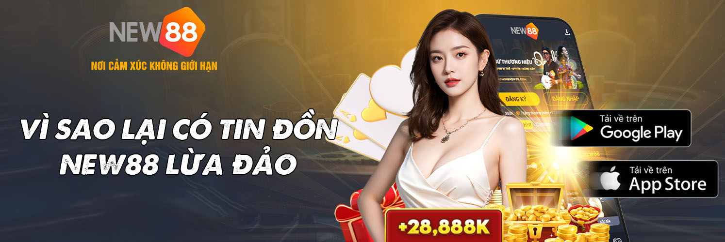 Vì sao lại có tin đồn New88 lừa đảo
