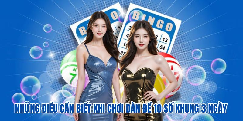 Những điều cần biết khi chơi dàn đề 10 số khung 3 ngày