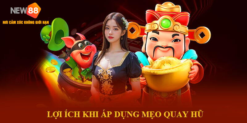 Áp dụng mẹo quay hũ mang lại tiền thưởng cao